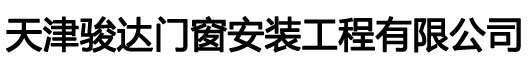 天津門(mén)窗廠(chǎng),天津玻璃幕墻-天津駿達(dá)門(mén)窗安裝工程有限公司